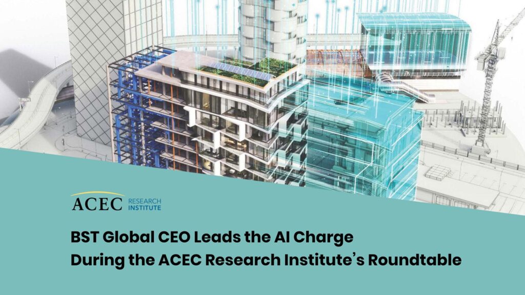 A digital rendering of a modern building under construction, with text: "BST Global CEO Leads the AI Charge During the ACEC Research Institute’s Roundtable.